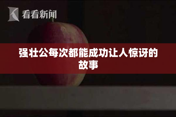 强壮公每次都能成功让人惊讶的故事