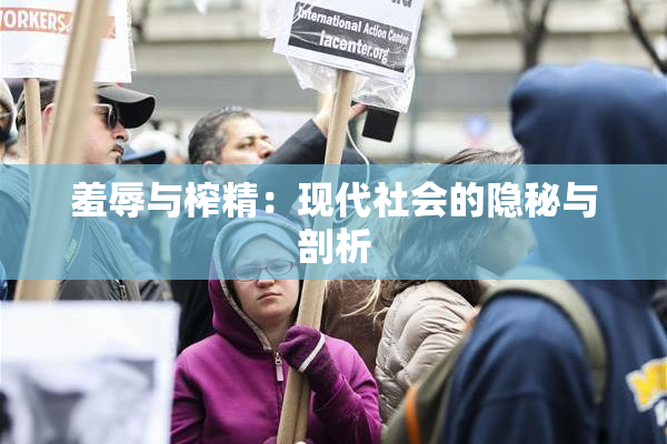羞辱与榨精：现代社会的隐秘与剖析