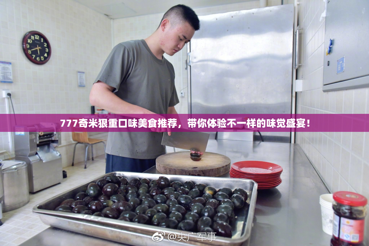 777奇米狠重口味美食推荐，带你体验不一样的味觉盛宴！