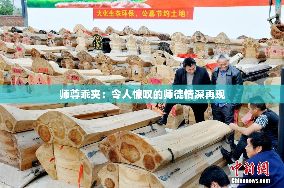 师尊乖夹：令人惊叹的师徒情深再现