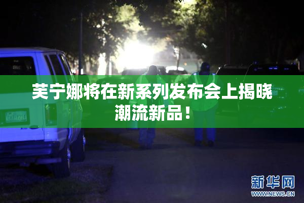 芙宁娜将在新系列发布会上揭晓潮流新品！