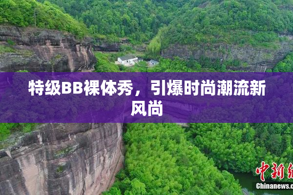 特级BB裸体秀，引爆时尚潮流新风尚