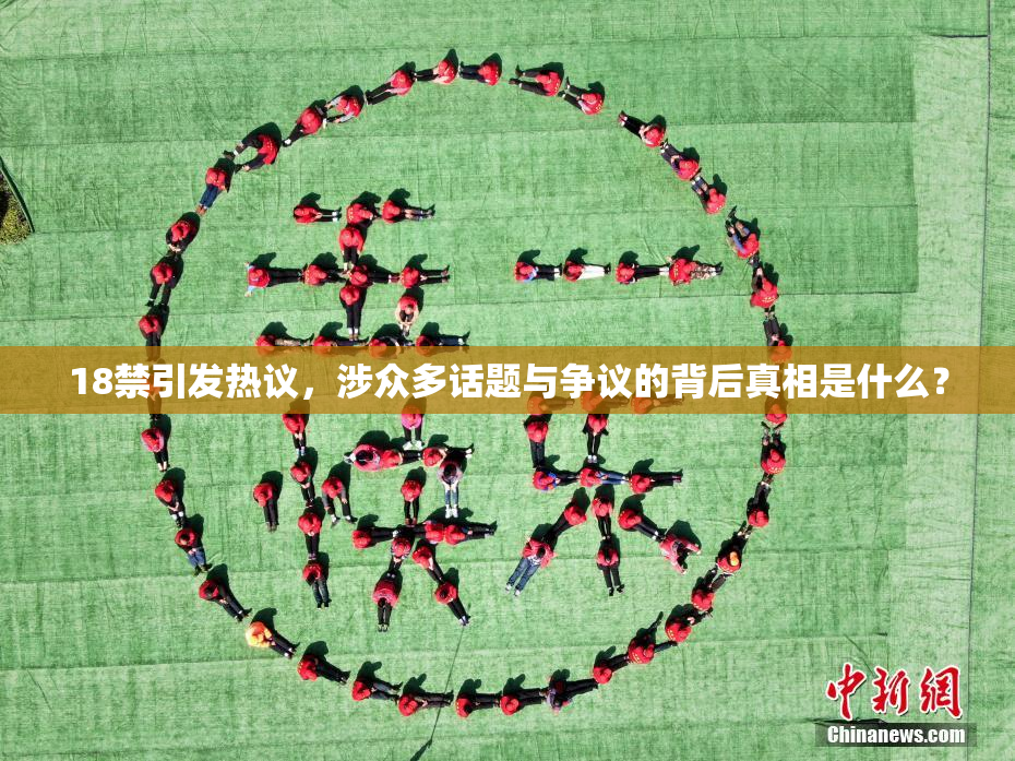 18禁引发热议，涉众多话题与争议的背后真相是什么？