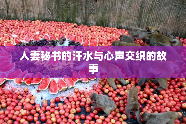 人妻秘书的汗水与心声交织的故事