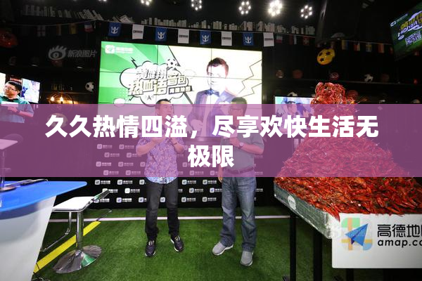 久久热情四溢，尽享欢快生活无极限