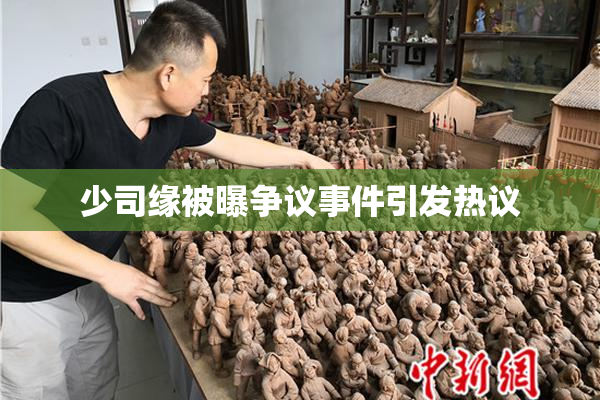 少司缘被曝争议事件引发热议
