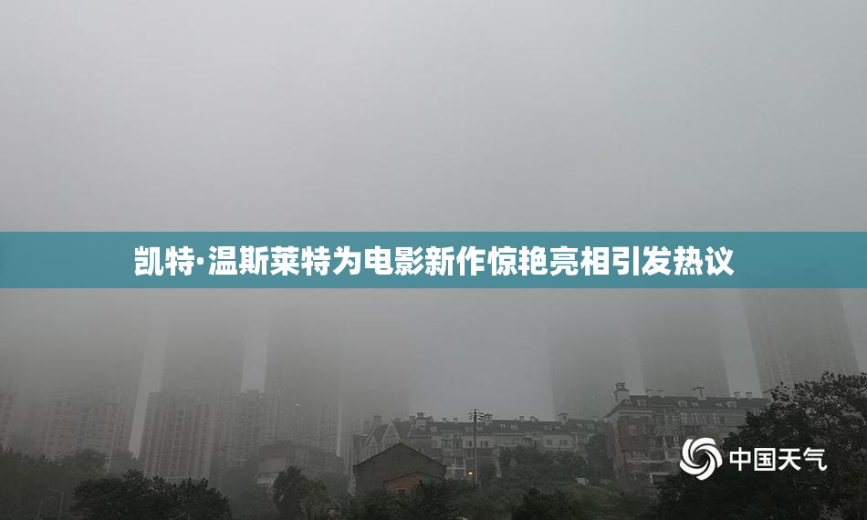 凯特·温斯莱特为电影新作惊艳亮相引发热议