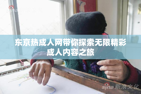东京热成人网带你探索无限精彩成人内容之旅