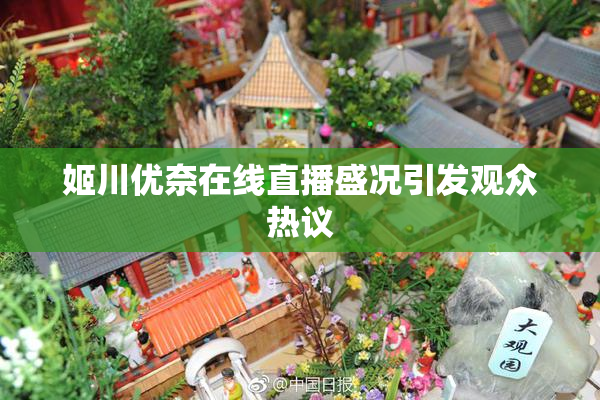 姬川优奈在线直播盛况引发观众热议