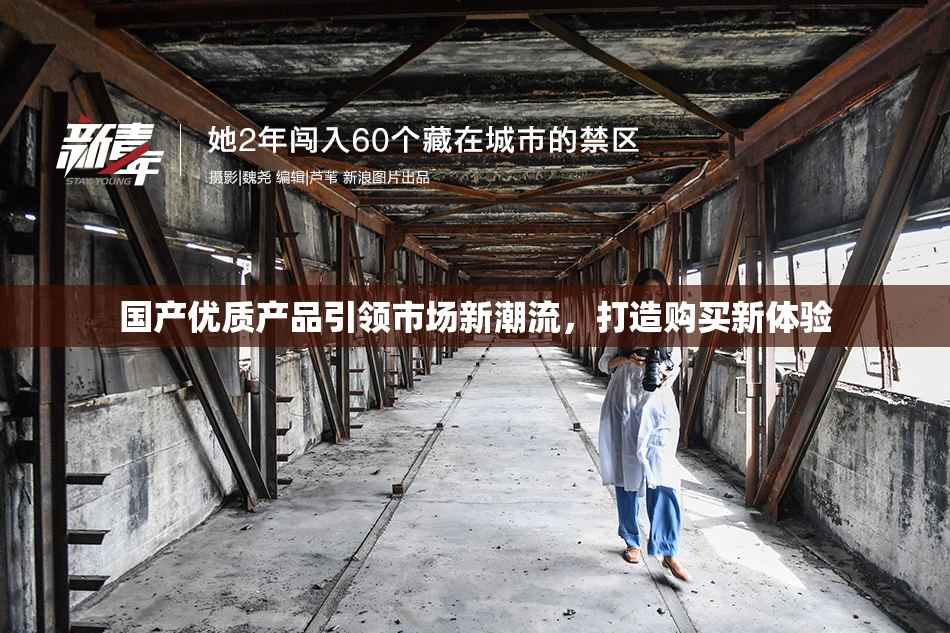 国产优质产品引领市场新潮流，打造购买新体验