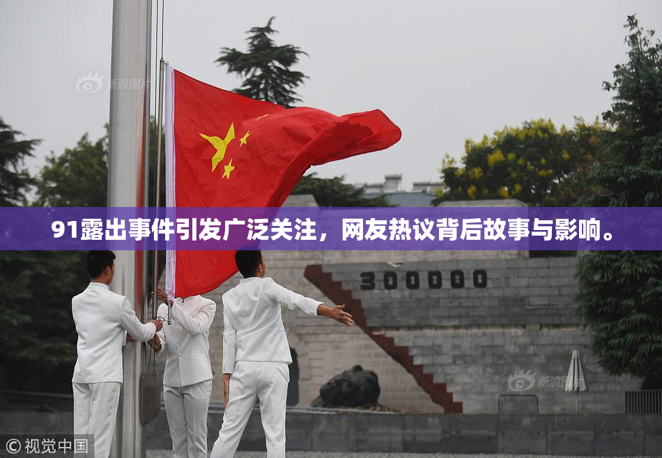 91露出事件引发广泛关注，网友热议背后故事与影响。