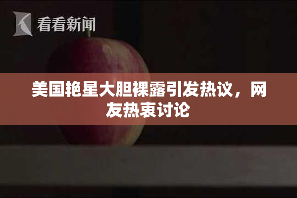 美国艳星大胆裸露引发热议，网友热衷讨论