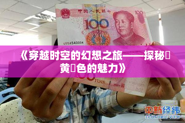 《穿越时空的幻想之旅——探秘✿黄✿色的魅力》