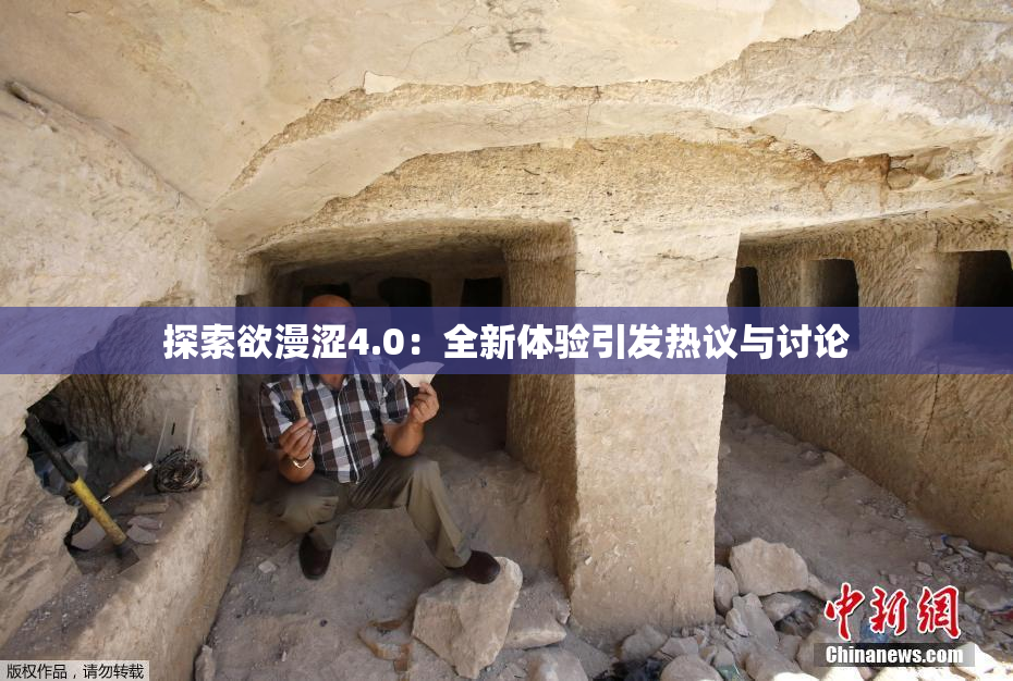 探索欲漫涩4.0：全新体验引发热议与讨论