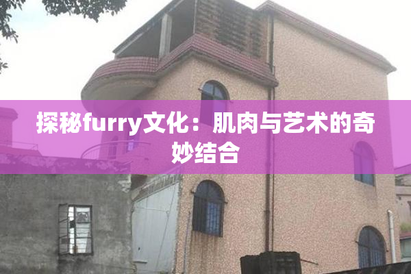 探秘furry文化：肌肉与艺术的奇妙结合