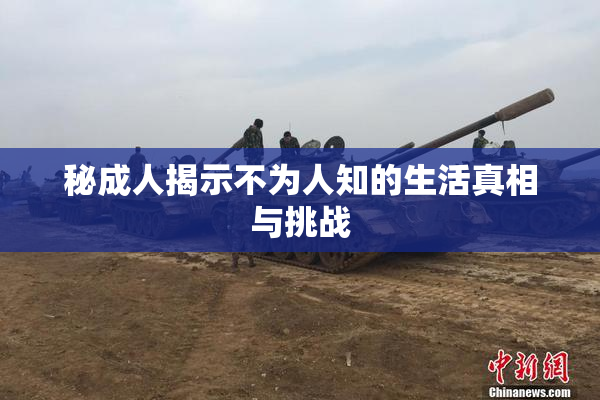 秘成人揭示不为人知的生活真相与挑战
