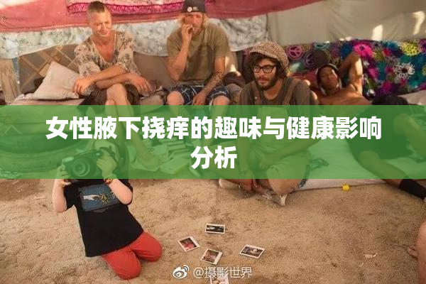 女性腋下挠痒的趣味与健康影响分析