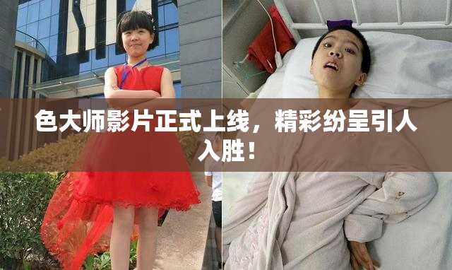 色大师影片正式上线，精彩纷呈引人入胜！