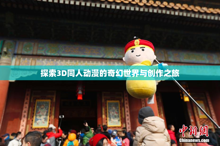 探索3D同人动漫的奇幻世界与创作之旅