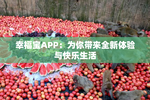 幸福宝APP：为你带来全新体验与快乐生活