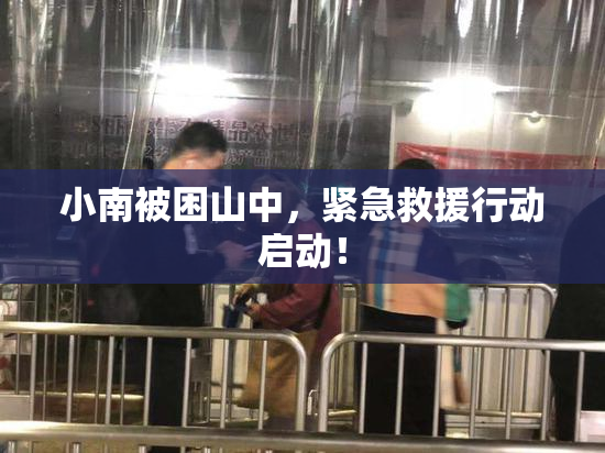 小南被困山中，紧急救援行动启动！