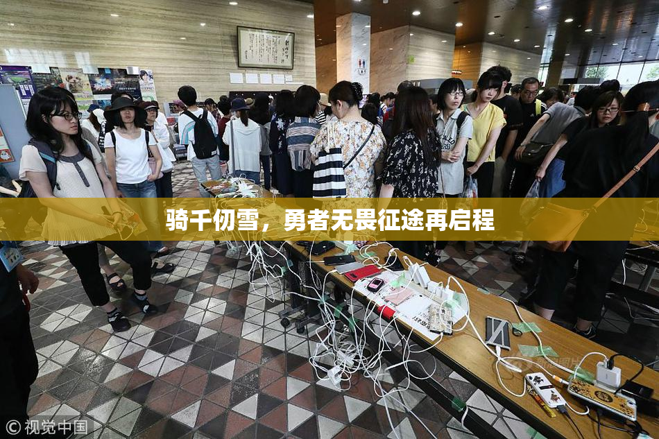 骑千仞雪，勇者无畏征途再启程