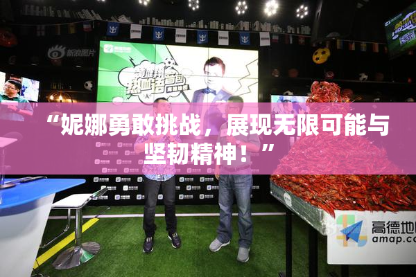 “妮娜勇敢挑战，展现无限可能与坚韧精神！”
