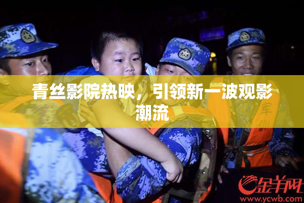 青丝影院热映，引领新一波观影潮流