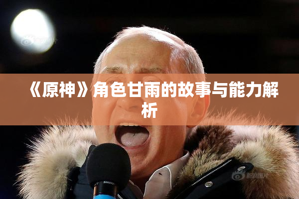 《原神》角色甘雨的故事与能力解析