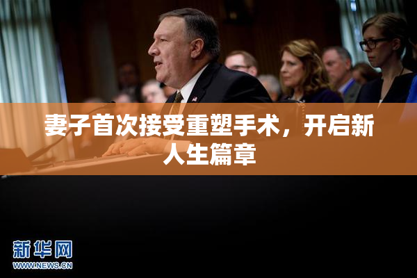妻子首次接受重塑手术，开启新人生篇章