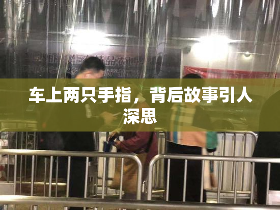 车上两只手指，背后故事引人深思