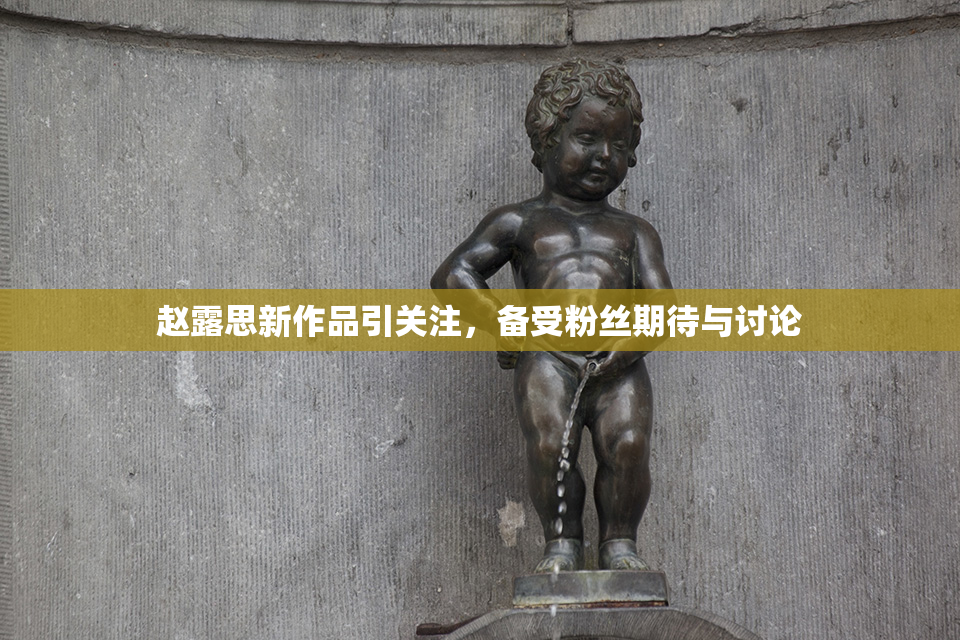 赵露思新作品引关注，备受粉丝期待与讨论