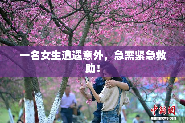 一名女生遭遇意外，急需紧急救助！