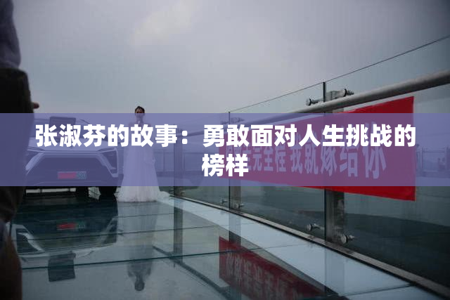 张淑芬的故事：勇敢面对人生挑战的榜样