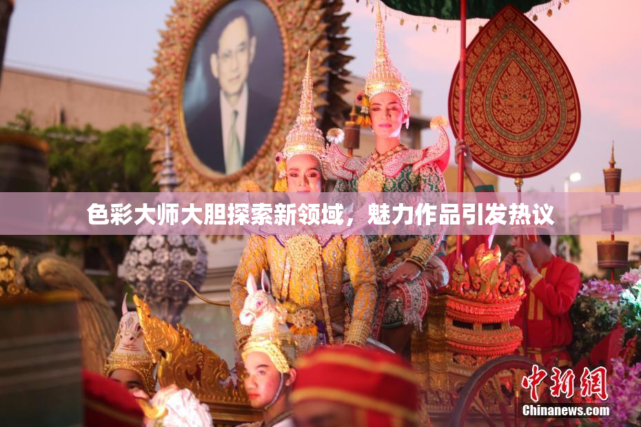 色彩大师大胆探索新领域，魅力作品引发热议