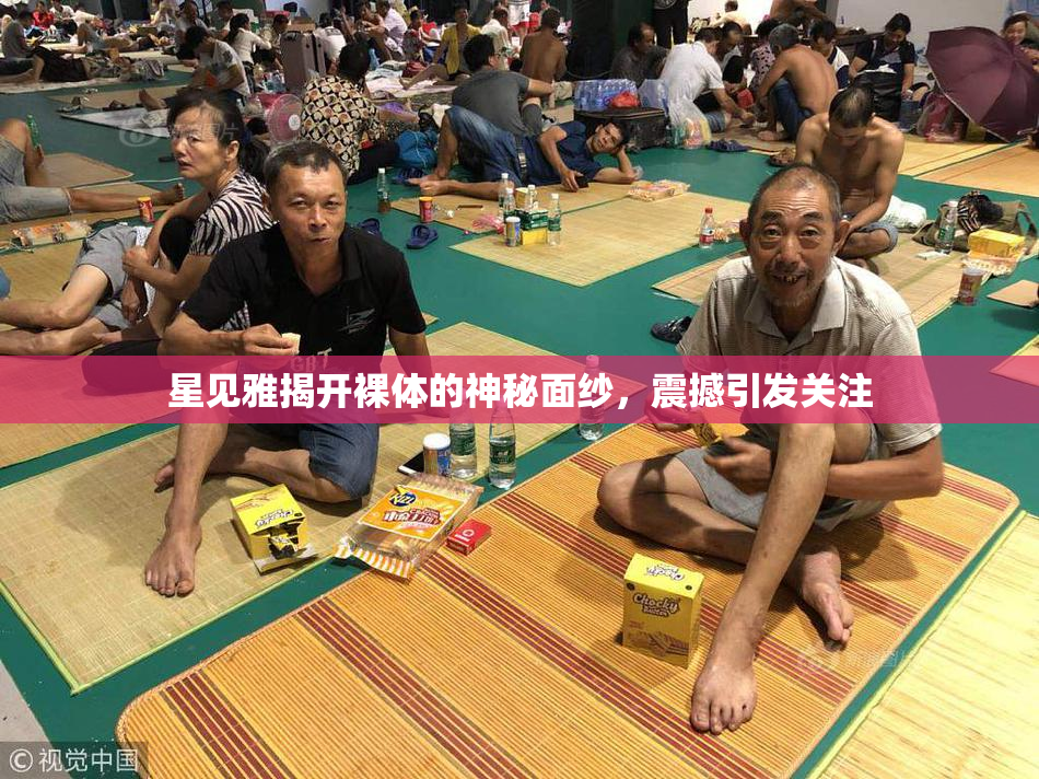 星见雅揭开裸体的神秘面纱，震撼引发关注
