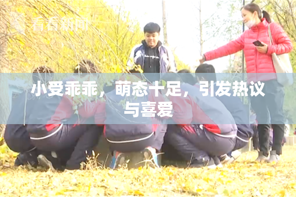 小受乖乖，萌态十足，引发热议与喜爱