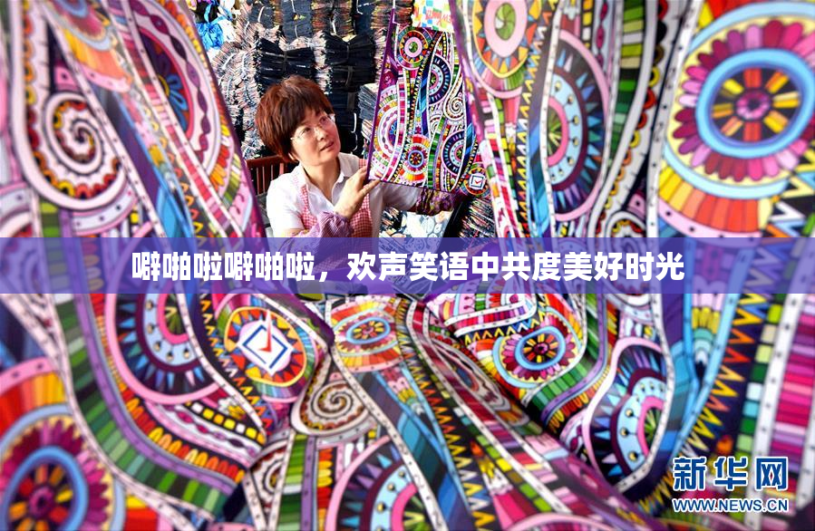 噼啪啦噼啪啦，欢声笑语中共度美好时光