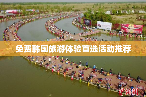 免费韩国旅游体验首选活动推荐