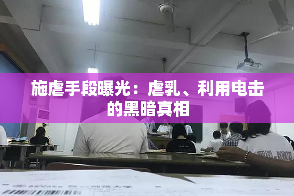 施虐手段曝光：虐乳、利用电击的黑暗真相