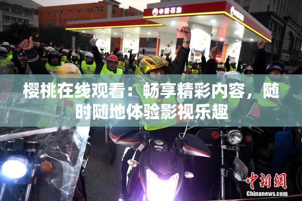 樱桃在线观看：畅享精彩内容，随时随地体验影视乐趣