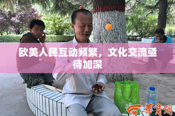 欧美人民互动频繁，文化交流亟待加深