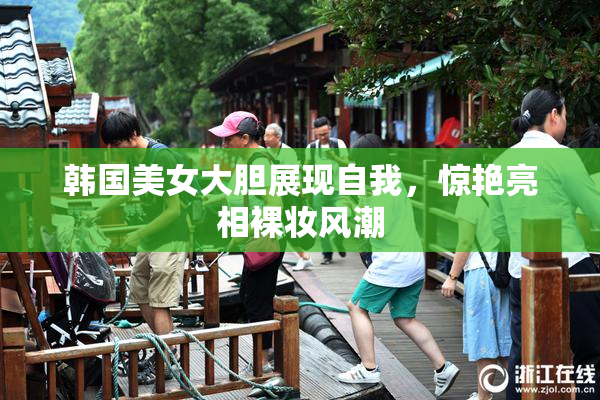 韩国美女大胆展现自我，惊艳亮相裸妆风潮