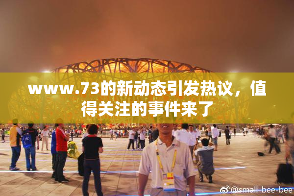 www.73的新动态引发热议，值得关注的事件来了