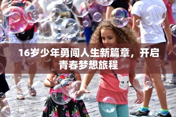 16岁少年勇闯人生新篇章，开启青春梦想旅程