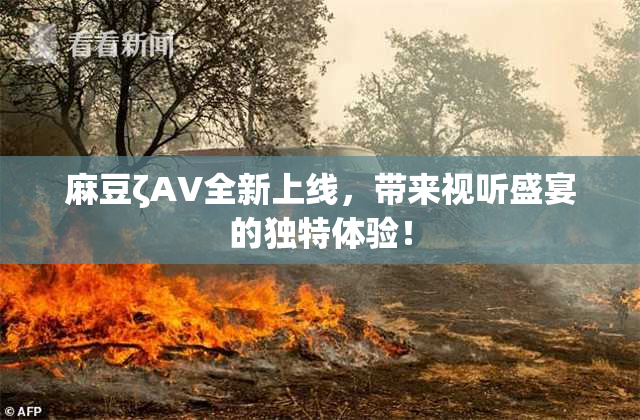 麻豆ζAV全新上线，带来视听盛宴的独特体验！
