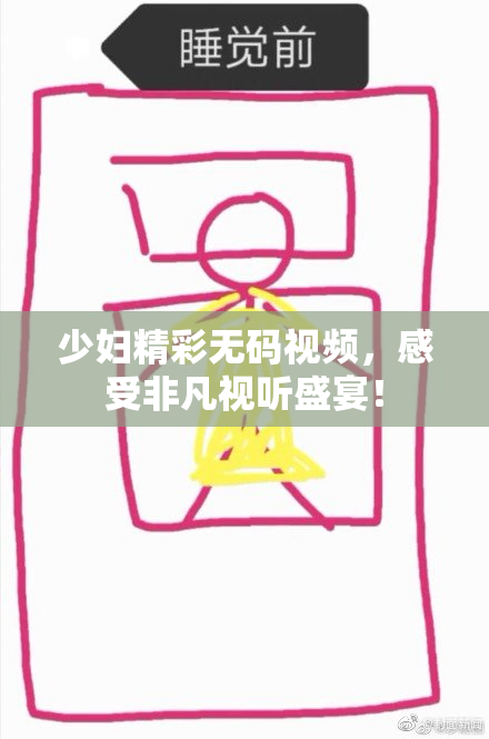 少妇精彩无码视频，感受非凡视听盛宴！