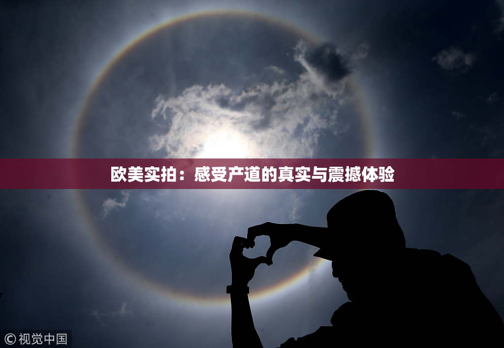 欧美实拍：感受产道的真实与震撼体验