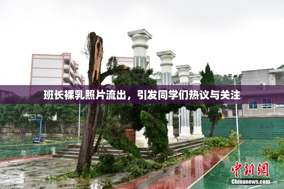 班长裸乳照片流出，引发同学们热议与关注