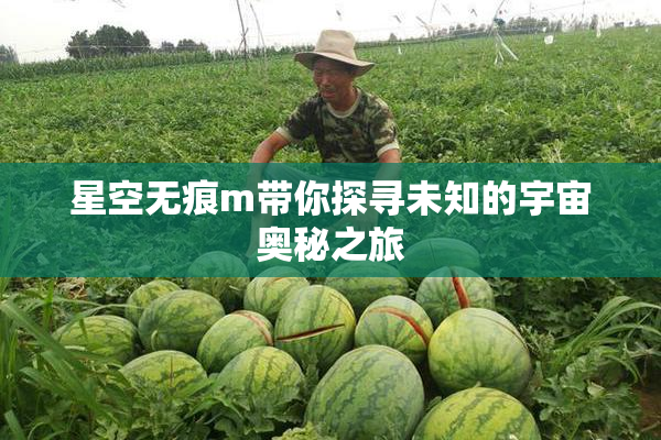 星空无痕m带你探寻未知的宇宙奥秘之旅